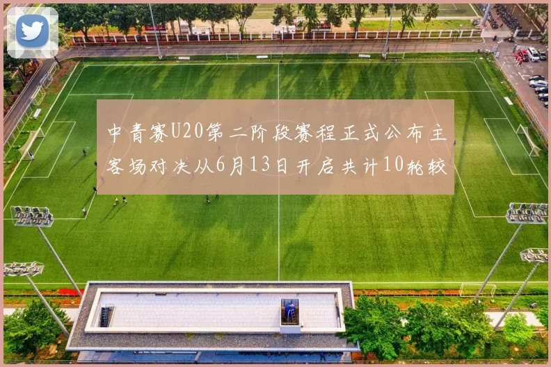 中青赛U20第二阶段赛程正式公布主客场对决从6月13日开启共计10轮较量